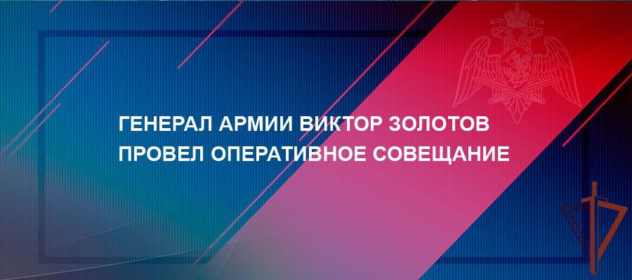 24 августа 2022 года  генерал армии Виктор Золотов провел оперативное совещание