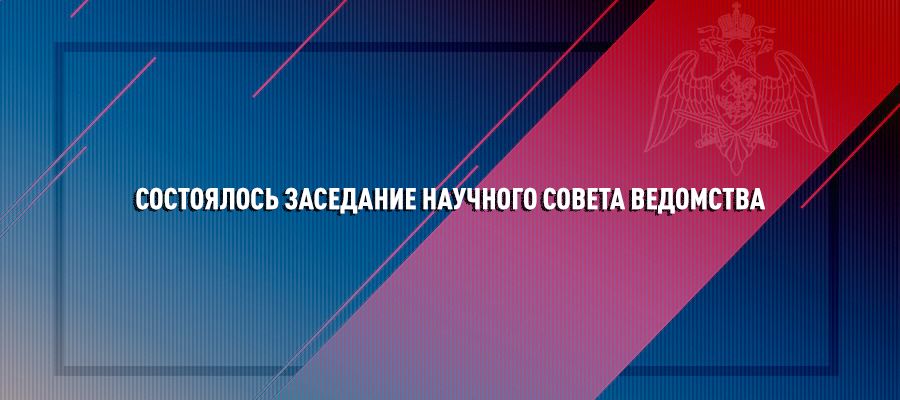 ГЕНЕРАЛ-ПОЛКОВНИК АЛЕКСЕЙ БЕЗЗУБИКОВ ПРОВЕЛ ЗАСЕДАНИЕ НАУЧНОГО СОВЕТА РОСГВАРДИИ